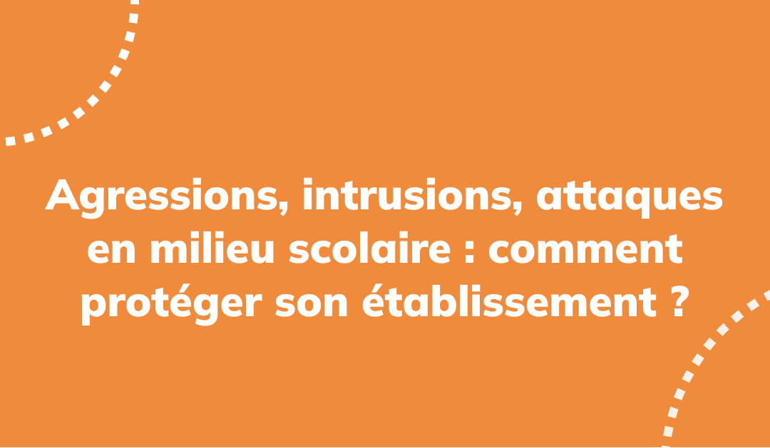 Agressions, intrusions, attaques armées en milieu scolaire
